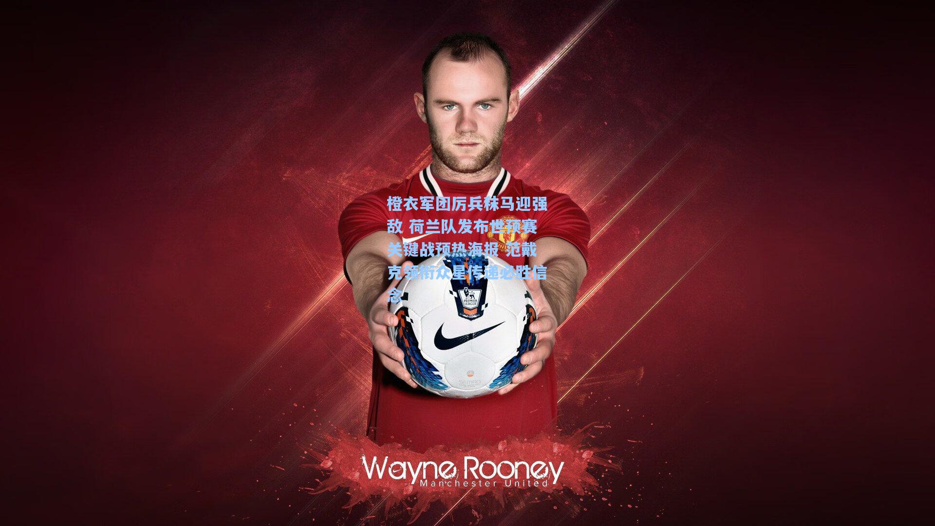 橙衣军团厉兵秣马迎强敌 荷兰队发布世预赛关键战预热海报 范戴克领衔众星传递必胜信念