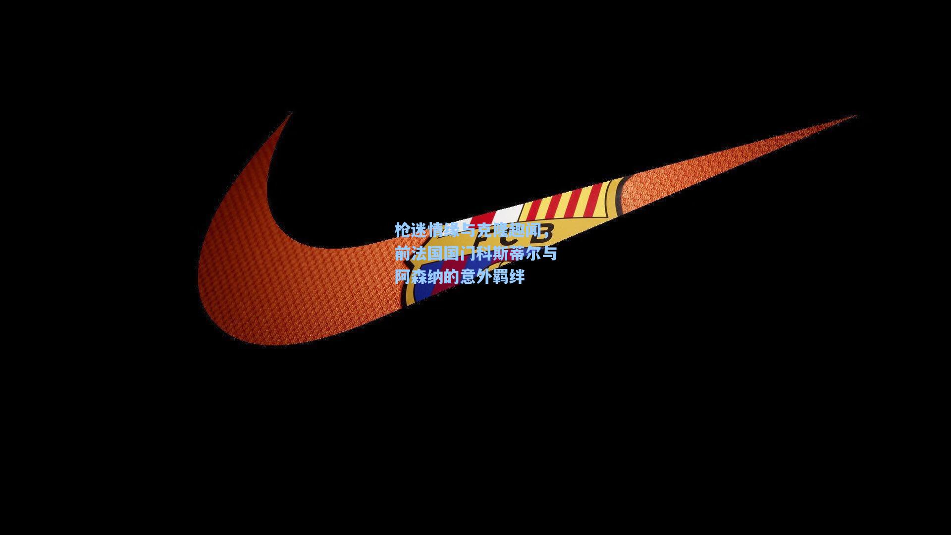 枪迷情缘与克隆趣闻,前法国国门科斯蒂尔与阿森纳的意外羁绊