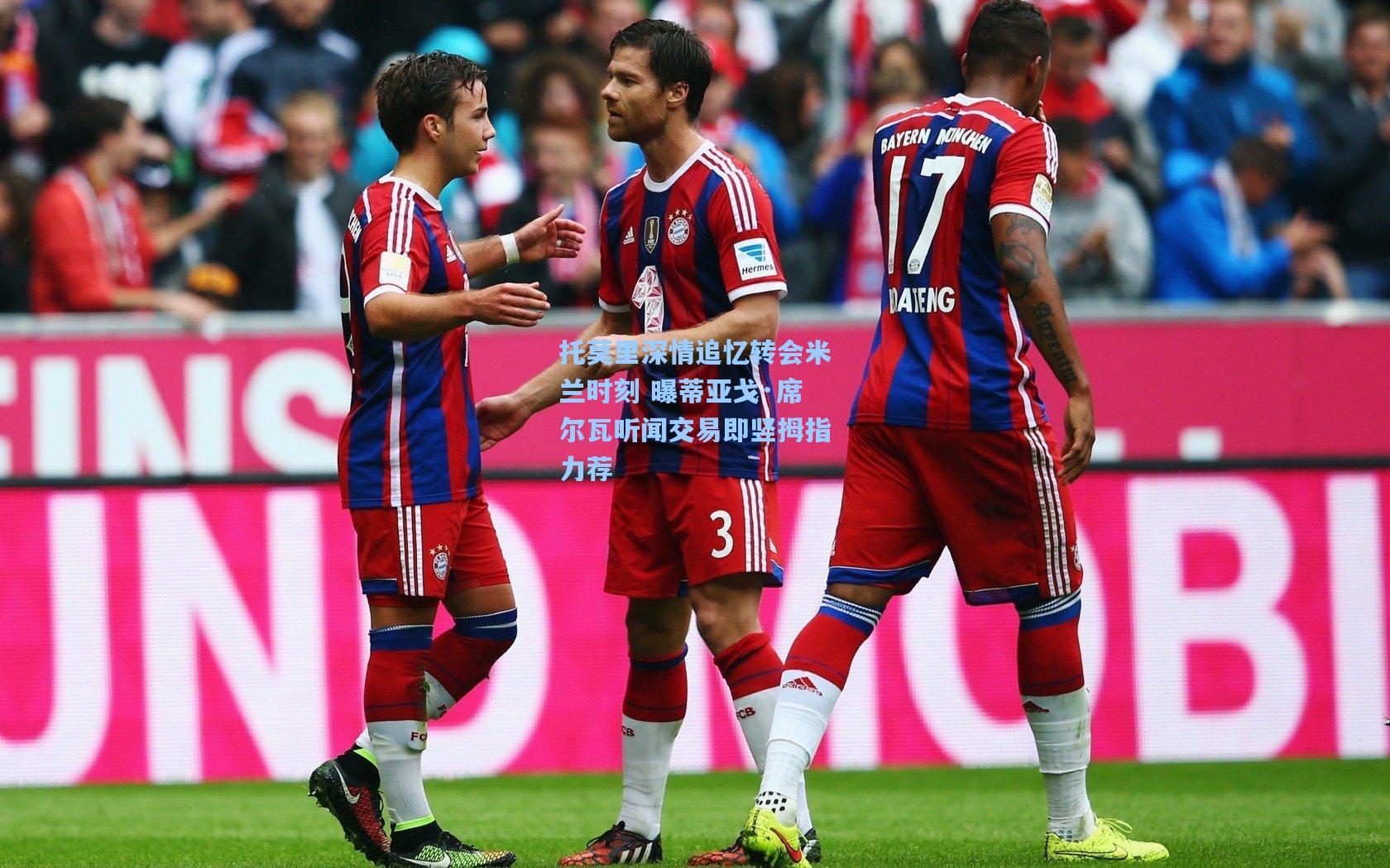 托莫里深情追忆转会米兰时刻 曝蒂亚戈·席尔瓦听闻交易即竖拇指力荐