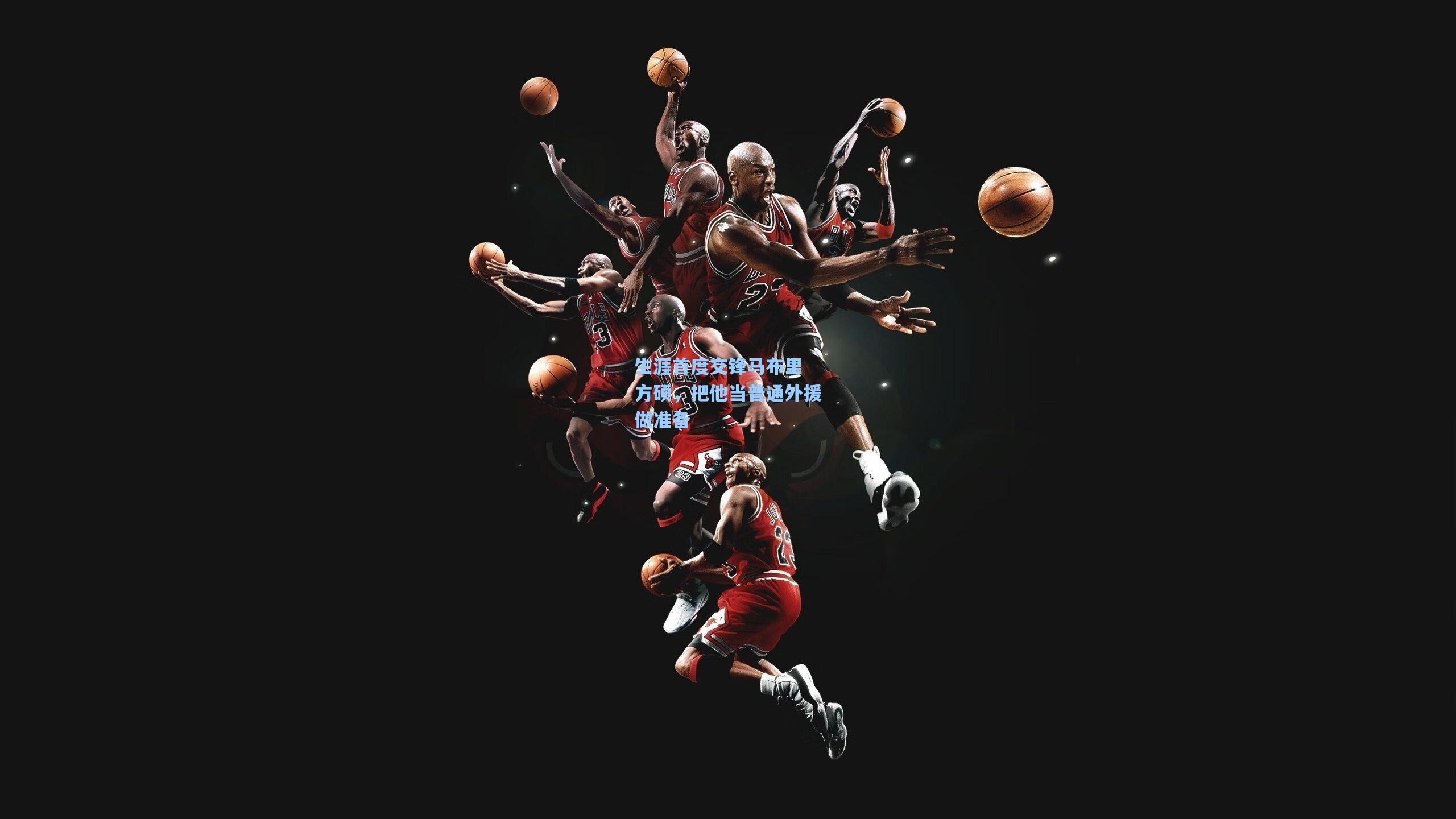 生涯首度交锋马布里 方硕，把他当普通外援做准备