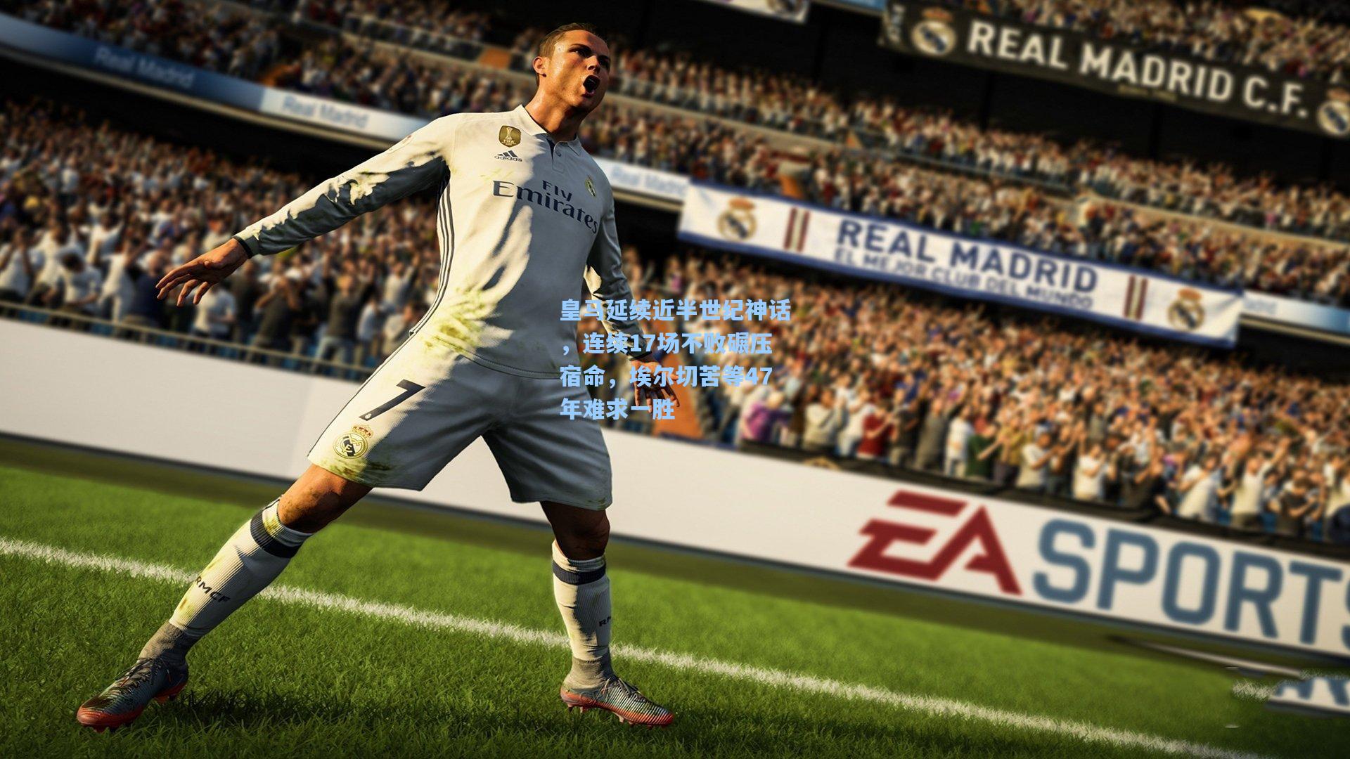 皇马延续近半世纪神话，连续17场不败碾压宿命，埃尔切苦等47年难求一胜