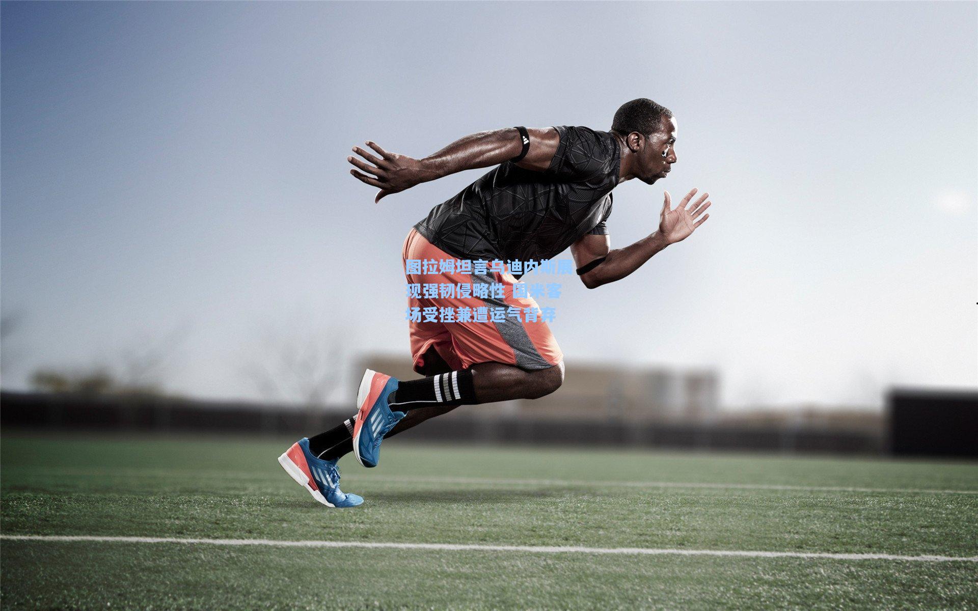 图拉姆坦言乌迪内斯展现强韧侵略性 国米客场受挫兼遭运气背弃