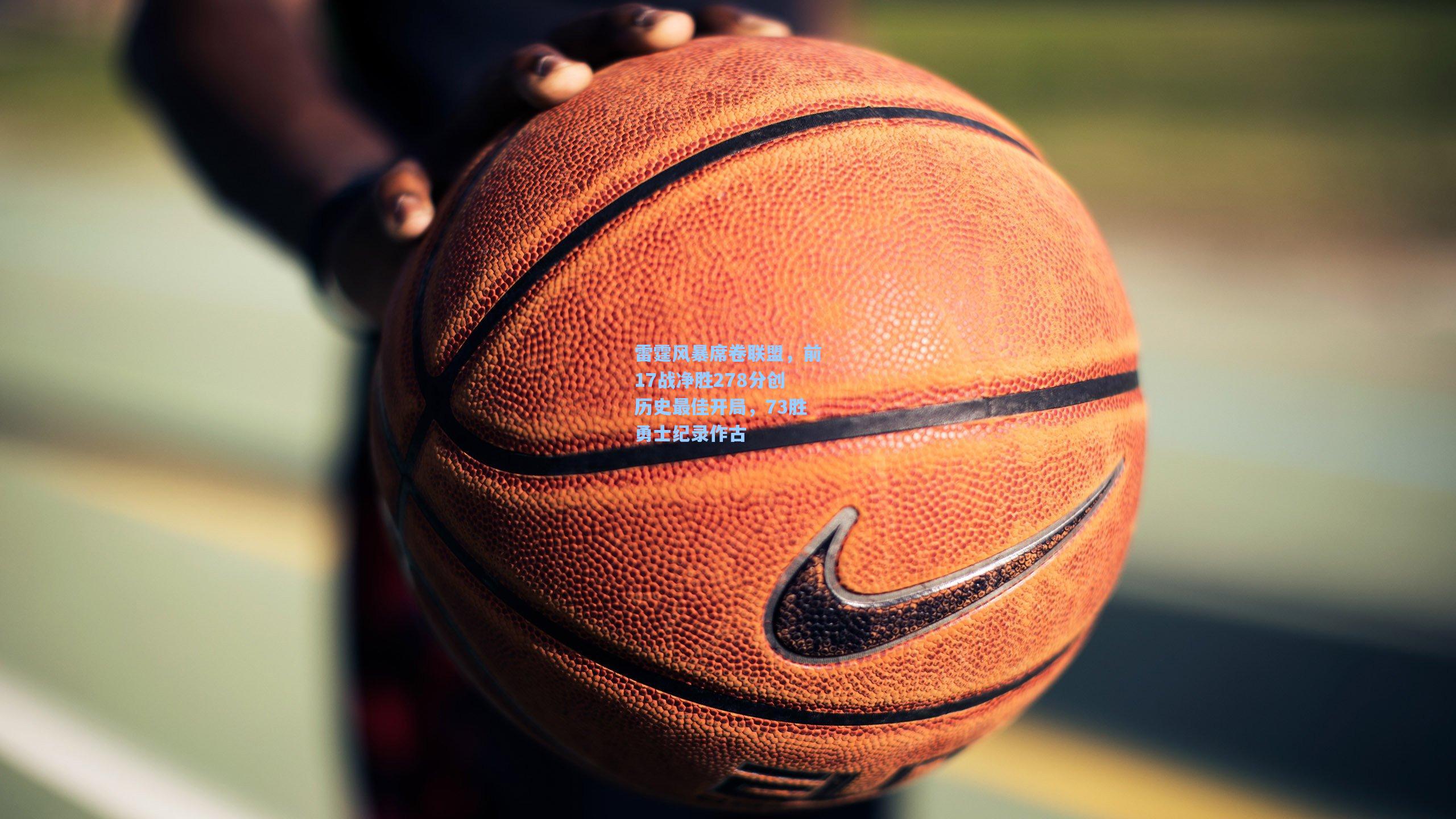 雷霆风暴席卷联盟,前17战净胜278分创历史最佳开局,73胜勇士纪录作古