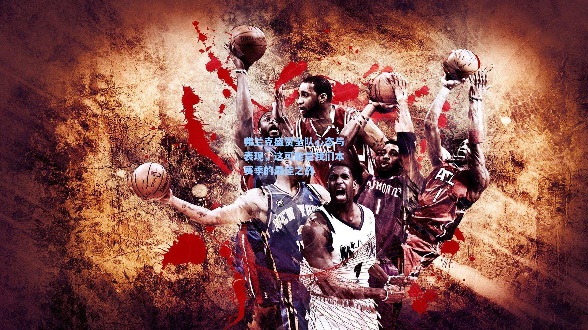 弗兰克盛赞全队心态与表现，这可能是我们本赛季的最佳之战